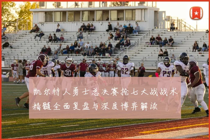 凯尔特人勇士总决赛抢七大战战术精髓全面复盘与深度博弈解读